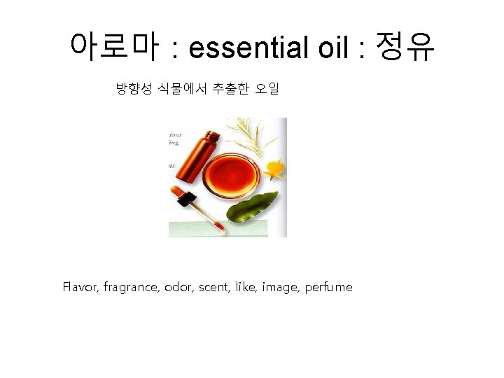 아로마 : essential oil : 정유 방향성 식물에서 추출한 오일 Flavor, fragrance, odor, scent, 아로마 : essential oil : 정유 방향성 식물에서 추출한 오일 Flavor, fragrance, odor, scent,