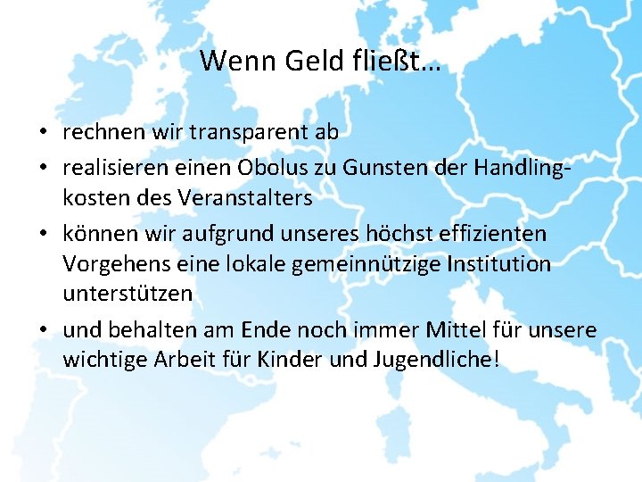 Wenn Geld fließt… • rechnen wir transparent ab • realisieren einen Obolus zu Gunsten