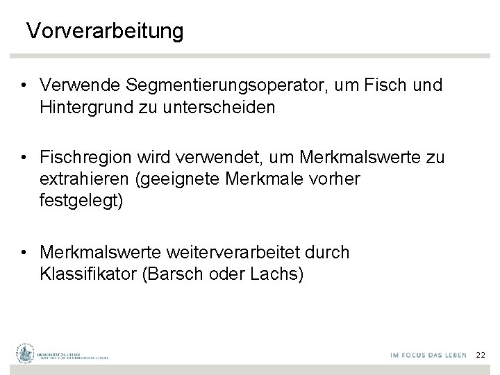 Vorverarbeitung • Verwende Segmentierungsoperator, um Fisch und Hintergrund zu unterscheiden • Fischregion wird verwendet,