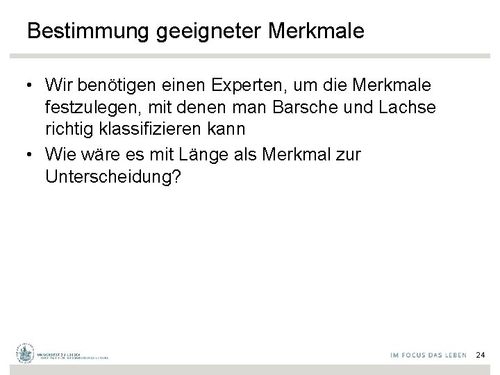 Bestimmung geeigneter Merkmale • Wir benötigen einen Experten, um die Merkmale festzulegen, mit denen