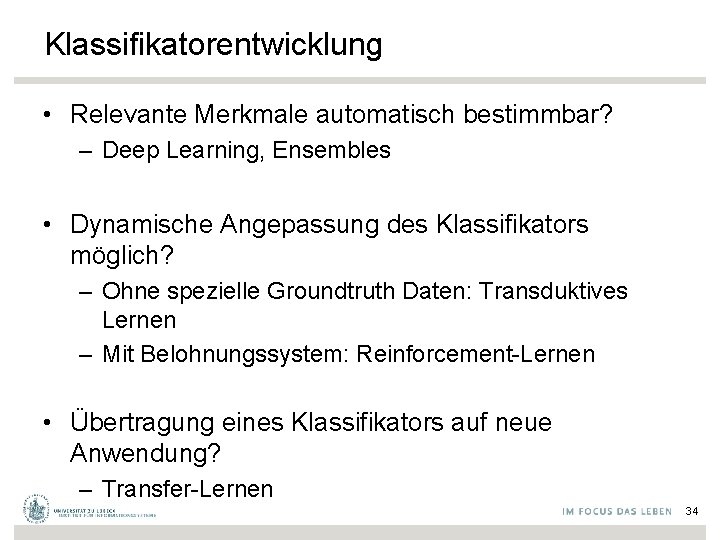 Klassifikatorentwicklung • Relevante Merkmale automatisch bestimmbar? – Deep Learning, Ensembles • Dynamische Angepassung des