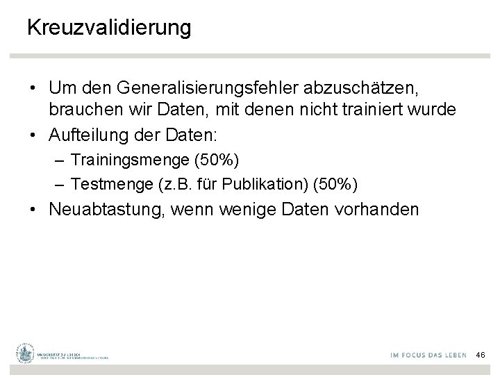 Kreuzvalidierung • Um den Generalisierungsfehler abzuschätzen, brauchen wir Daten, mit denen nicht trainiert wurde