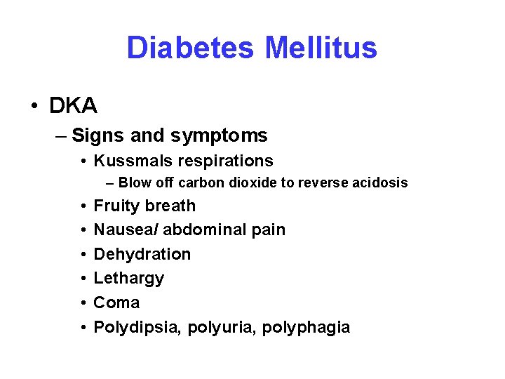 Diabetes Mellitus • DKA – Signs and symptoms • Kussmals respirations – Blow off