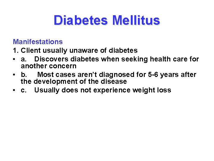 Diabetes Mellitus Manifestations 1. Client usually unaware of diabetes • a. Discovers diabetes when