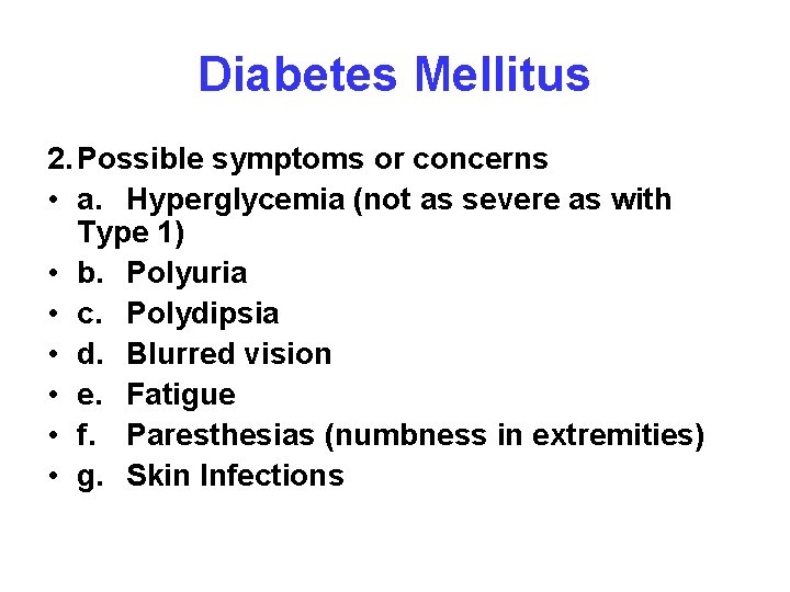 Diabetes Mellitus 2. Possible symptoms or concerns • a. Hyperglycemia (not as severe as