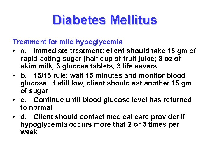 Diabetes Mellitus Treatment for mild hypoglycemia • a. Immediate treatment: client should take 15