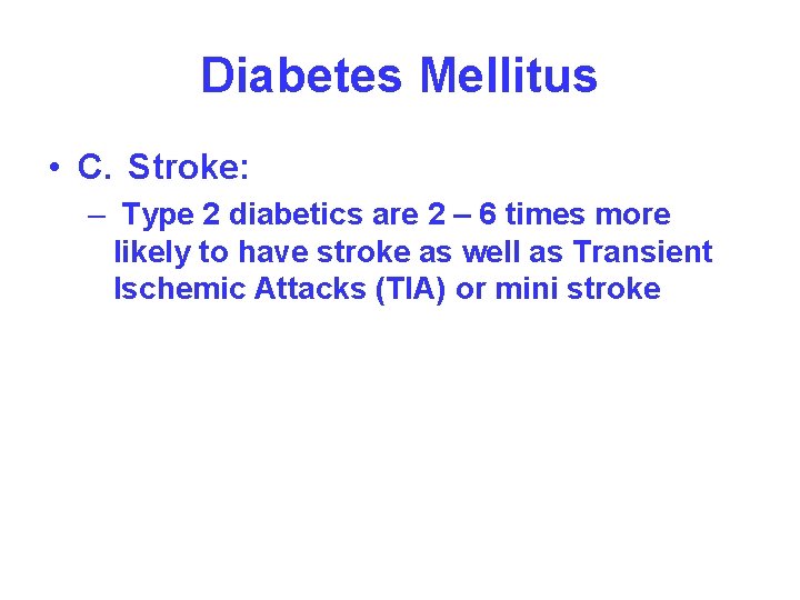 Diabetes Mellitus • C. Stroke: – Type 2 diabetics are 2 – 6 times