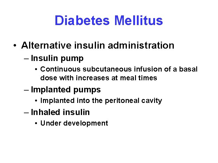 Diabetes Mellitus • Alternative insulin administration – Insulin pump • Continuous subcutaneous infusion of