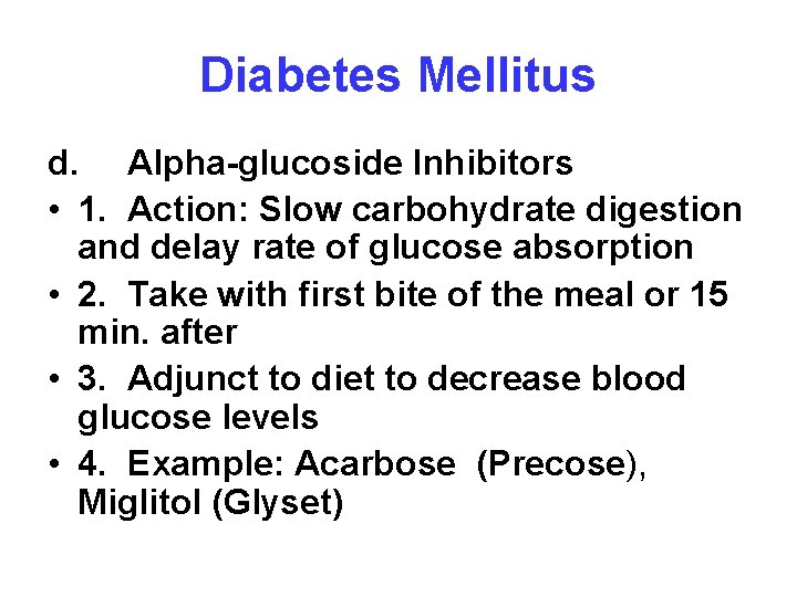Diabetes Mellitus d. Alpha-glucoside Inhibitors • 1. Action: Slow carbohydrate digestion and delay rate