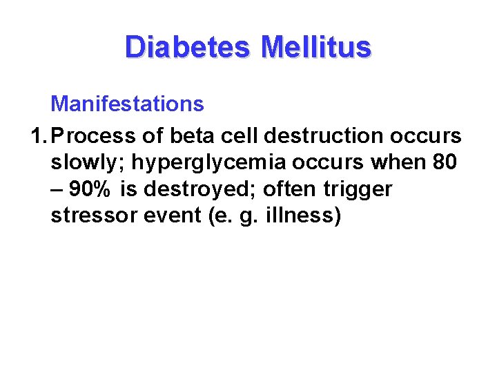 Diabetes Mellitus Manifestations 1. Process of beta cell destruction occurs slowly; hyperglycemia occurs when