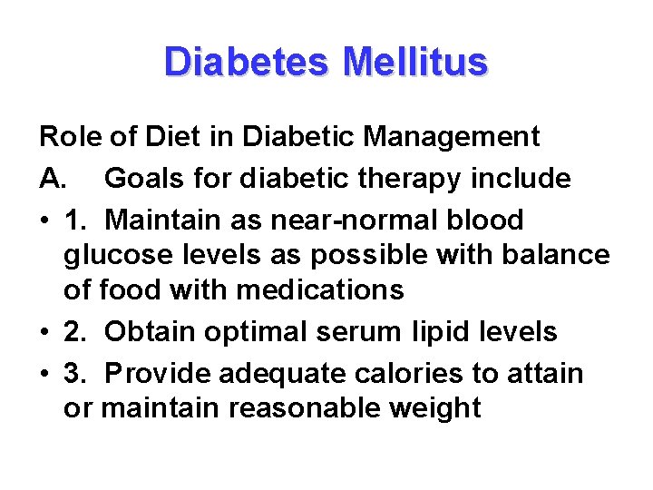 Diabetes Mellitus Role of Diet in Diabetic Management A. Goals for diabetic therapy include