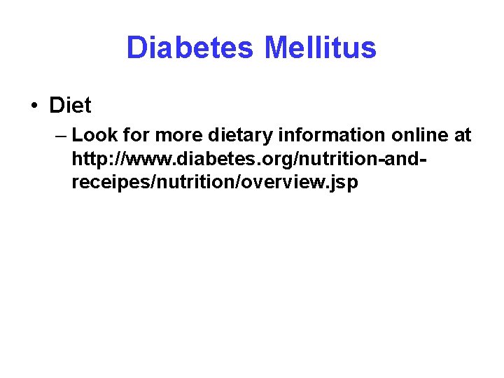 Diabetes Mellitus • Diet – Look for more dietary information online at http: //www.