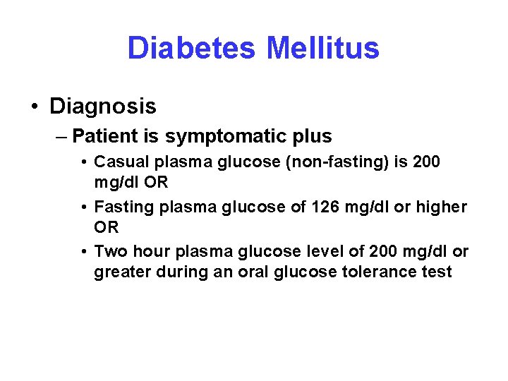 Diabetes Mellitus • Diagnosis – Patient is symptomatic plus • Casual plasma glucose (non-fasting)
