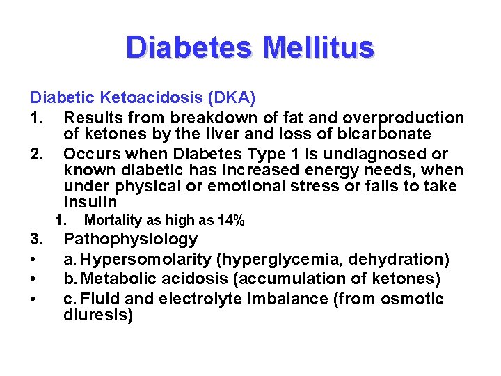 Diabetes Mellitus Diabetic Ketoacidosis (DKA) 1. Results from breakdown of fat and overproduction of