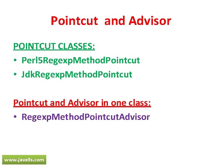 Pointcut and Advisor POINTCUT CLASSES: • Perl 5 Regexp. Method. Pointcut • Jdk. Regexp.