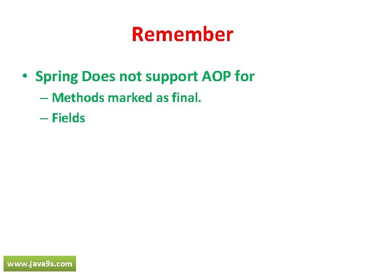 Remember • Spring Does not support AOP for – Methods marked as final. –