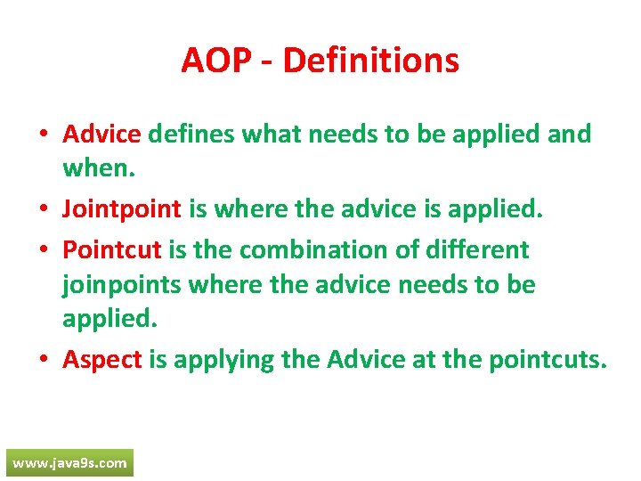 AOP - Definitions • Advice defines what needs to be applied and when. •