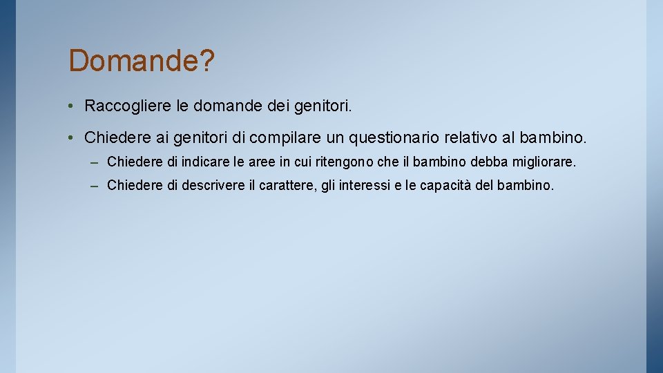 Domande? • Raccogliere le domande dei genitori. • Chiedere ai genitori di compilare un Domande? • Raccogliere le domande dei genitori. • Chiedere ai genitori di compilare un