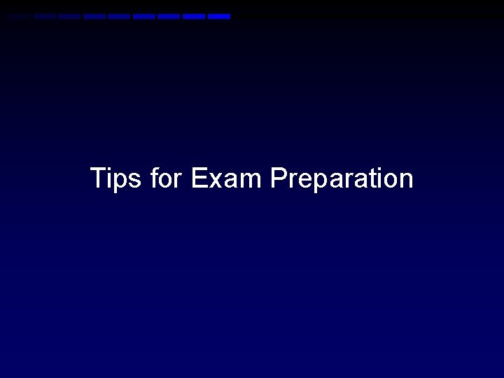 Tips for Exam Preparation Tips for Exam Preparation