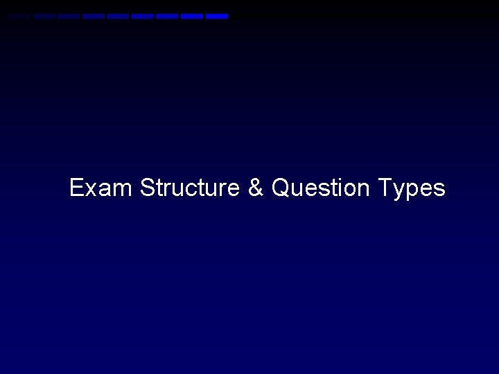 Exam Structure & Question Types Exam Structure & Question Types
