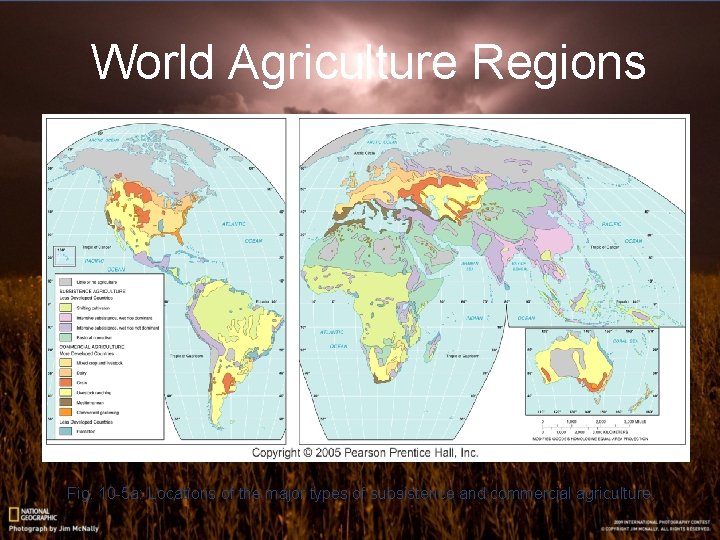 World Agriculture Regions Fig. 10 -5 a: Locations of the major types of subsistence