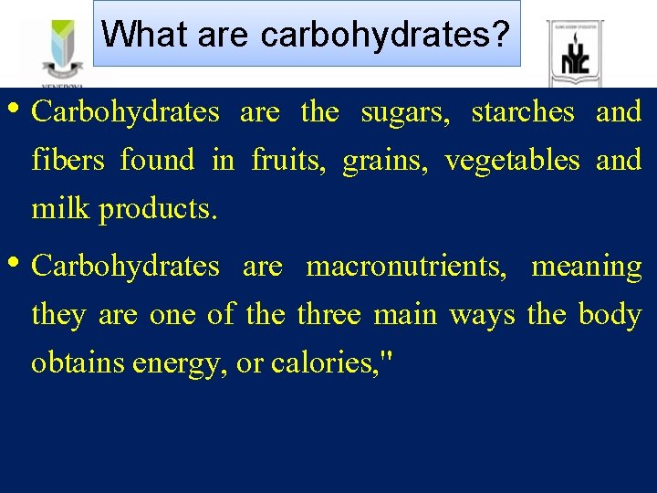 What are carbohydrates? • Carbohydrates are the sugars, starches and fibers found in fruits,