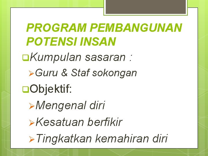 PROGRAM PEMBANGUNAN POTENSI INSAN q. Kumpulan sasaran : ØGuru & Staf sokongan q. Objektif: PROGRAM PEMBANGUNAN POTENSI INSAN q. Kumpulan sasaran : ØGuru & Staf sokongan q. Objektif: