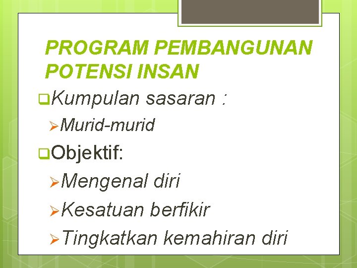 PROGRAM PEMBANGUNAN POTENSI INSAN q. Kumpulan sasaran : ØMurid-murid q. Objektif: ØMengenal diri ØKesatuan