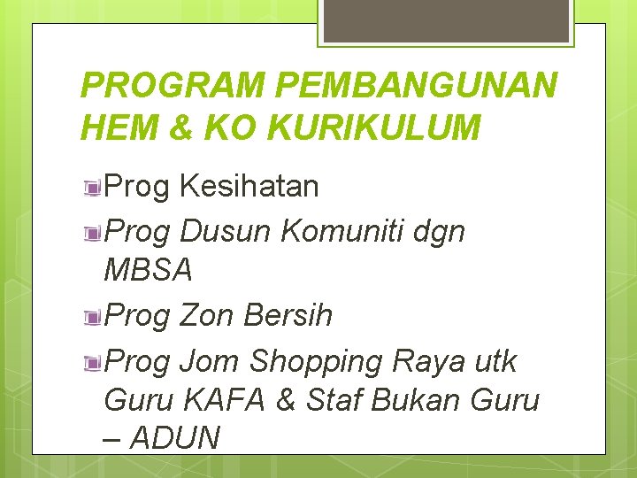 PROGRAM PEMBANGUNAN HEM & KO KURIKULUM Prog Kesihatan Prog Dusun Komuniti dgn MBSA Prog PROGRAM PEMBANGUNAN HEM & KO KURIKULUM Prog Kesihatan Prog Dusun Komuniti dgn MBSA Prog