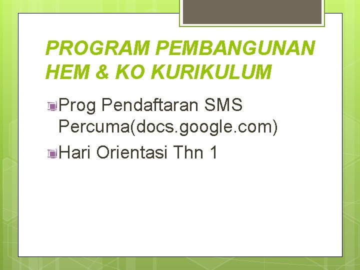 PROGRAM PEMBANGUNAN HEM & KO KURIKULUM Prog Pendaftaran SMS Percuma(docs. google. com) Hari Orientasi PROGRAM PEMBANGUNAN HEM & KO KURIKULUM Prog Pendaftaran SMS Percuma(docs. google. com) Hari Orientasi