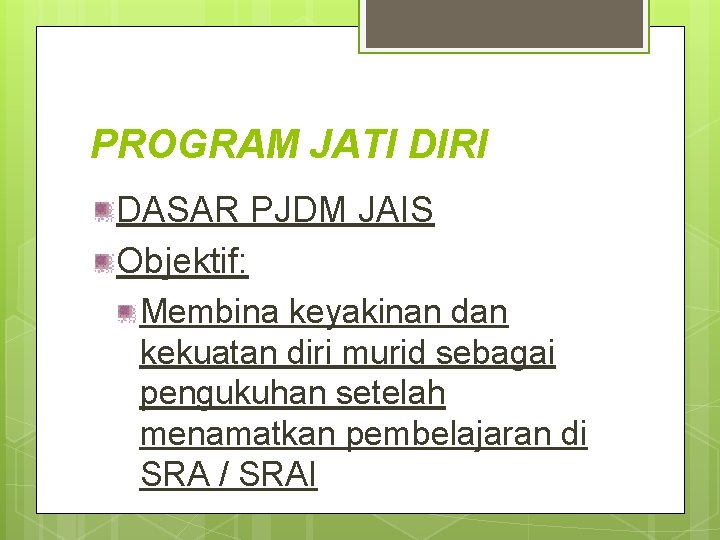 PROGRAM JATI DIRI DASAR PJDM JAIS Objektif: Membina keyakinan dan kekuatan diri murid sebagai PROGRAM JATI DIRI DASAR PJDM JAIS Objektif: Membina keyakinan dan kekuatan diri murid sebagai
