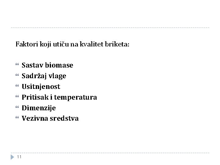 Faktori koji utiču na kvalitet briketa: 11 Sastav biomase Sadržaj vlage Usitnjenost Pritisak i