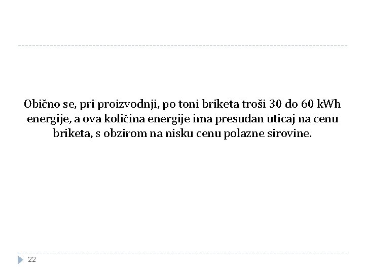 Obično se, pri proizvodnji, po toni briketa troši 30 do 60 k. Wh energije, Obično se, pri proizvodnji, po toni briketa troši 30 do 60 k. Wh energije,