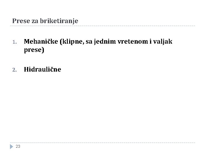 Prese za briketiranje 1. Mehaničke (klipne, sa jednim vretenom i valjak prese) 2. Hidraulične