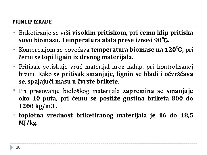 PRINCIP IZRADE Briketiranje se vrši visokim pritiskom, pri čemu klip pritiska suvu biomasu. Temperatura PRINCIP IZRADE Briketiranje se vrši visokim pritiskom, pri čemu klip pritiska suvu biomasu. Temperatura