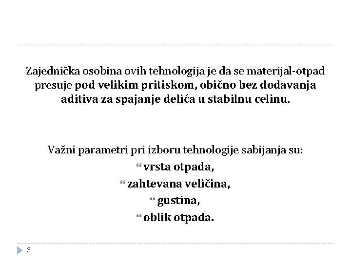 Zajednička osobina ovih tehnologija je da se materijal-otpad presuje pod velikim pritiskom, obično bez Zajednička osobina ovih tehnologija je da se materijal-otpad presuje pod velikim pritiskom, obično bez