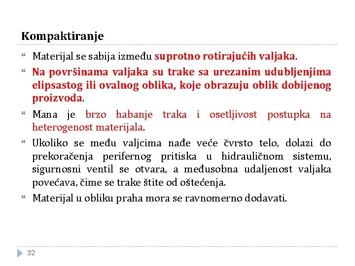 Kompaktiranje Materijal se sabija između suprotno rotirajućih valjaka. Na površinama valjaka su trake sa Kompaktiranje Materijal se sabija između suprotno rotirajućih valjaka. Na površinama valjaka su trake sa