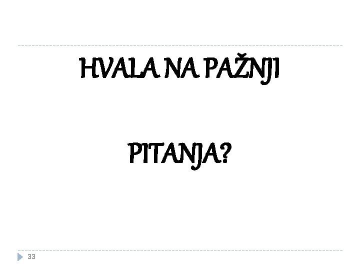 HVALA NA PAŽNJI PITANJA? 33 HVALA NA PAŽNJI PITANJA? 33