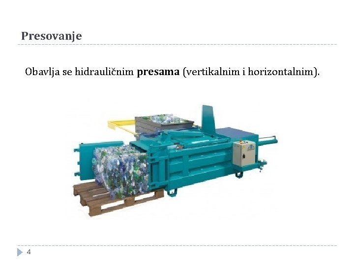 Presovanje Obavlja se hidrauličnim presama (vertikalnim i horizontalnim). 4 Presovanje Obavlja se hidrauličnim presama (vertikalnim i horizontalnim). 4