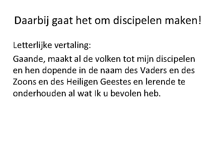 Daarbij gaat het om discipelen maken! Letterlijke vertaling: Gaande, maakt al de volken tot Daarbij gaat het om discipelen maken! Letterlijke vertaling: Gaande, maakt al de volken tot