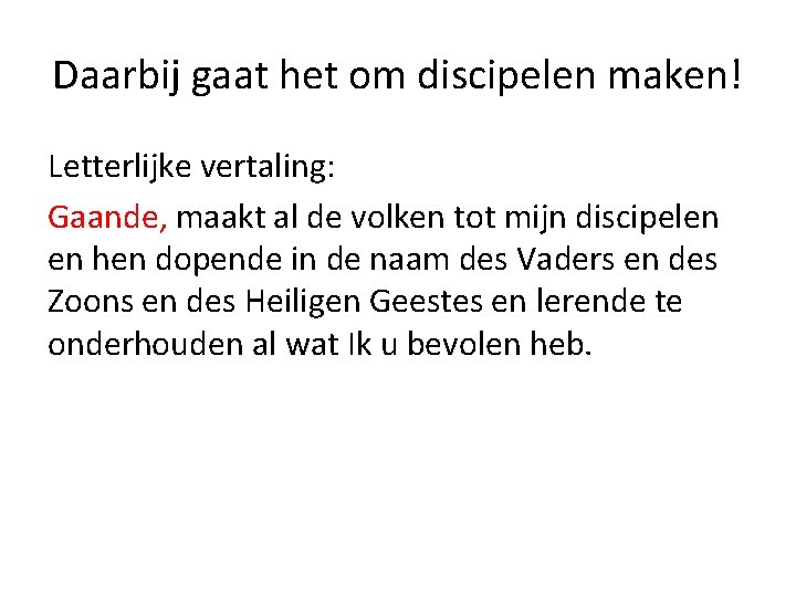 Daarbij gaat het om discipelen maken! Letterlijke vertaling: Gaande, maakt al de volken tot Daarbij gaat het om discipelen maken! Letterlijke vertaling: Gaande, maakt al de volken tot