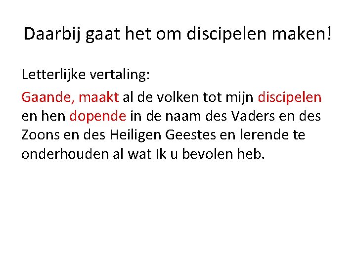 Daarbij gaat het om discipelen maken! Letterlijke vertaling: Gaande, maakt al de volken tot Daarbij gaat het om discipelen maken! Letterlijke vertaling: Gaande, maakt al de volken tot