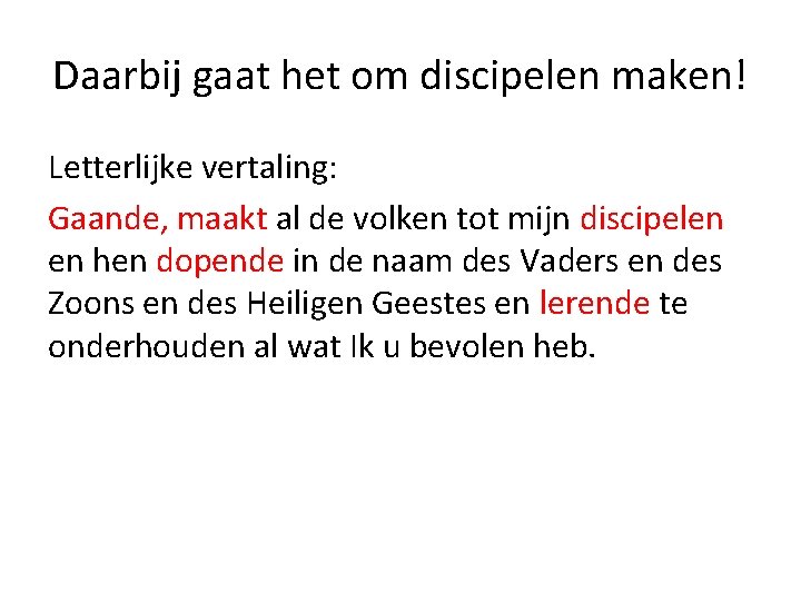 Daarbij gaat het om discipelen maken! Letterlijke vertaling: Gaande, maakt al de volken tot Daarbij gaat het om discipelen maken! Letterlijke vertaling: Gaande, maakt al de volken tot