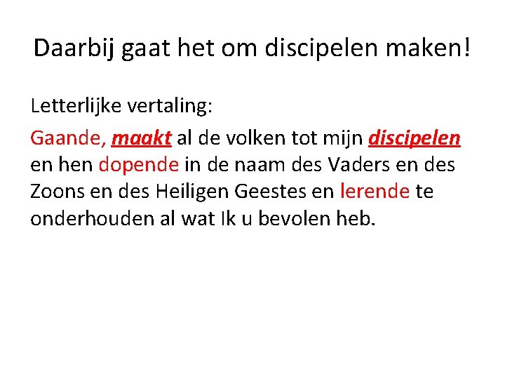 Daarbij gaat het om discipelen maken! Letterlijke vertaling: Gaande, maakt al de volken tot Daarbij gaat het om discipelen maken! Letterlijke vertaling: Gaande, maakt al de volken tot