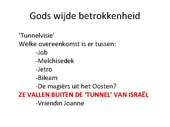 Gods wijde betrokkenheid ‘Tunnelvisie’ Welke overeenkomst is er tussen: -Job -Melchisedek -Jetro -Bileam -De Gods wijde betrokkenheid ‘Tunnelvisie’ Welke overeenkomst is er tussen: -Job -Melchisedek -Jetro -Bileam -De