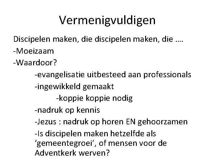 Vermenigvuldigen Discipelen maken, die discipelen maken, die …. -Moeizaam -Waardoor? -evangelisatie uitbesteed aan professionals Vermenigvuldigen Discipelen maken, die discipelen maken, die …. -Moeizaam -Waardoor? -evangelisatie uitbesteed aan professionals