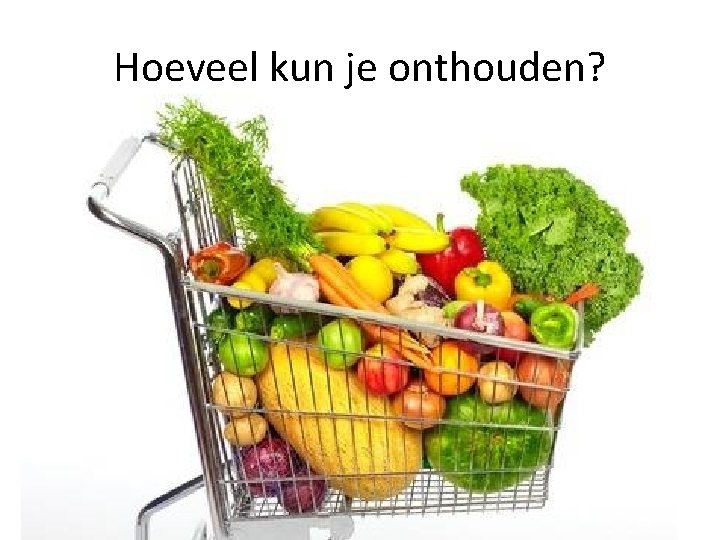 Hoeveel kun je onthouden? Hoeveel kun je onthouden?