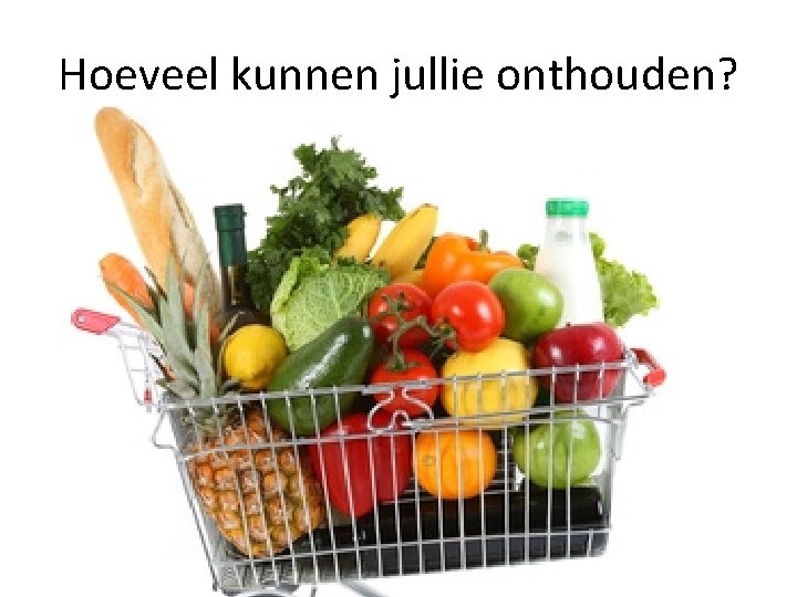 Hoeveel kunnen jullie onthouden? Hoeveel kunnen jullie onthouden?