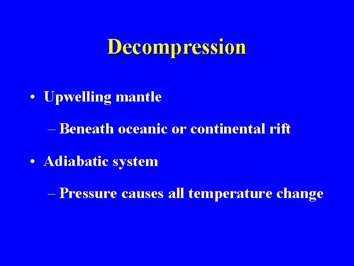 Decompression • Upwelling mantle – Beneath oceanic or continental rift • Adiabatic system –