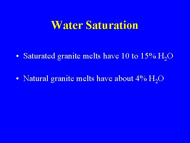 Water Saturation • Saturated granite melts have 10 to 15% H 2 O •